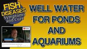 Well Water in an Aquarium or Well Water and Fish Tanks: Safe?