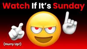 Watch This Video If It's Sunday... (Hurry Up!)